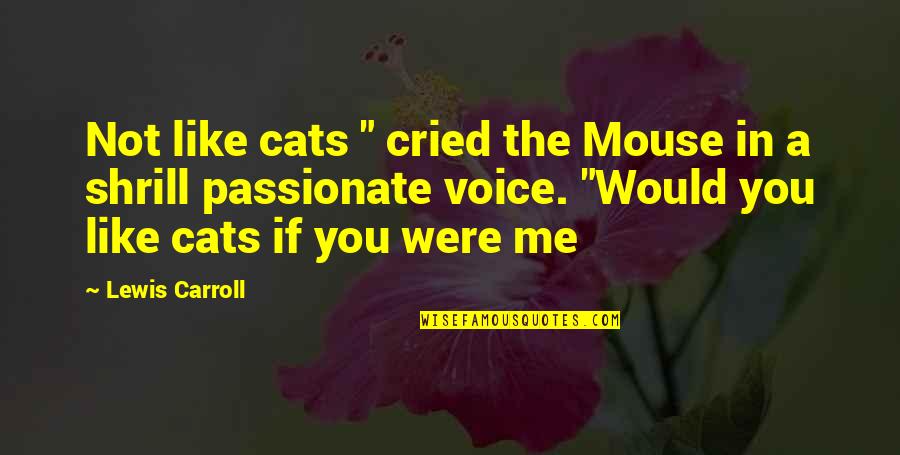 Canneries Island Quotes By Lewis Carroll: Not like cats " cried the Mouse in Canneries Island Quotes By Lewis Carroll: Not like cats " cried the Mouse in
