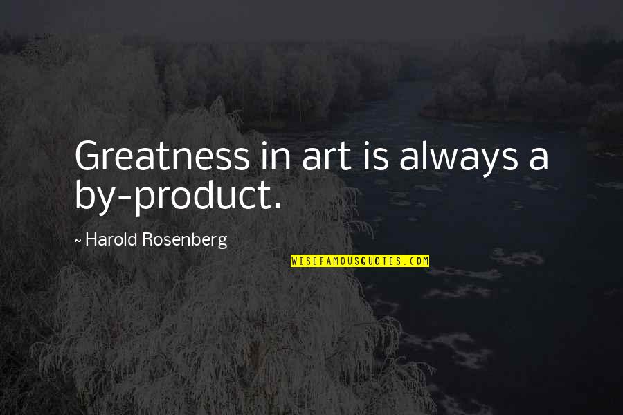 Cannery Row Book Quotes By Harold Rosenberg: Greatness in art is always a by-product.