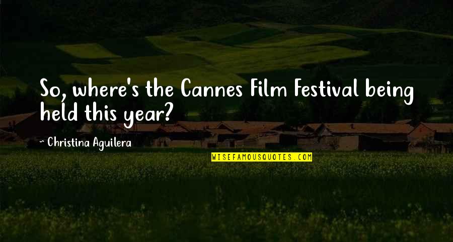 Cannes Film Festival Quotes By Christina Aguilera: So, where's the Cannes Film Festival being held