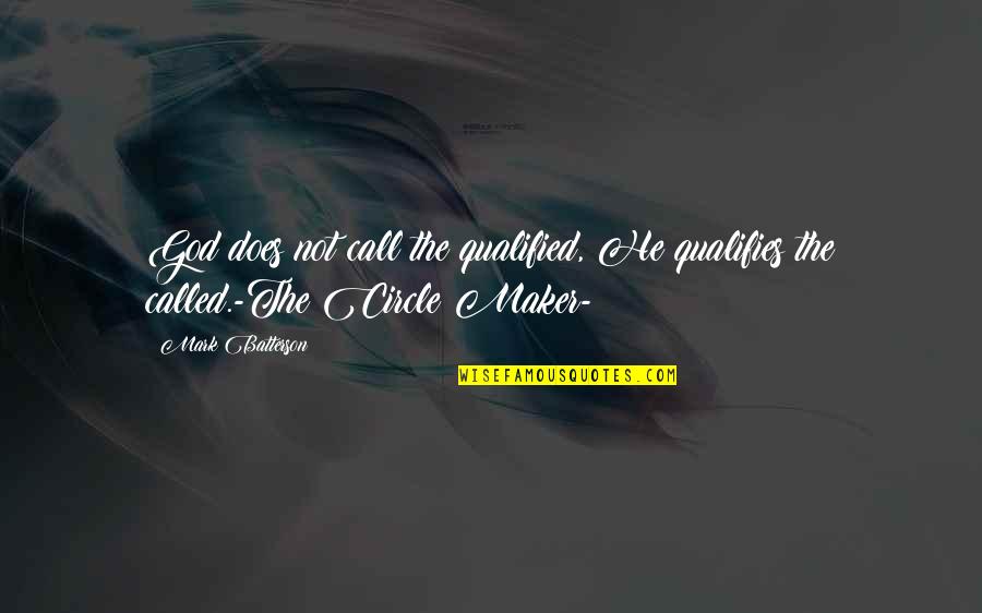 Cannes Film Festival Quotes By Mark Batterson: God does not call the qualified, He qualifies