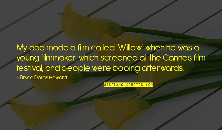 Cannes Quotes By Bryce Dallas Howard: My dad made a film called 'Willow' when