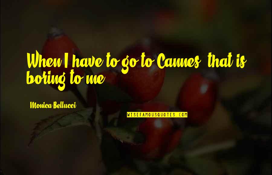 Cannes Quotes By Monica Bellucci: When I have to go to Cannes, that