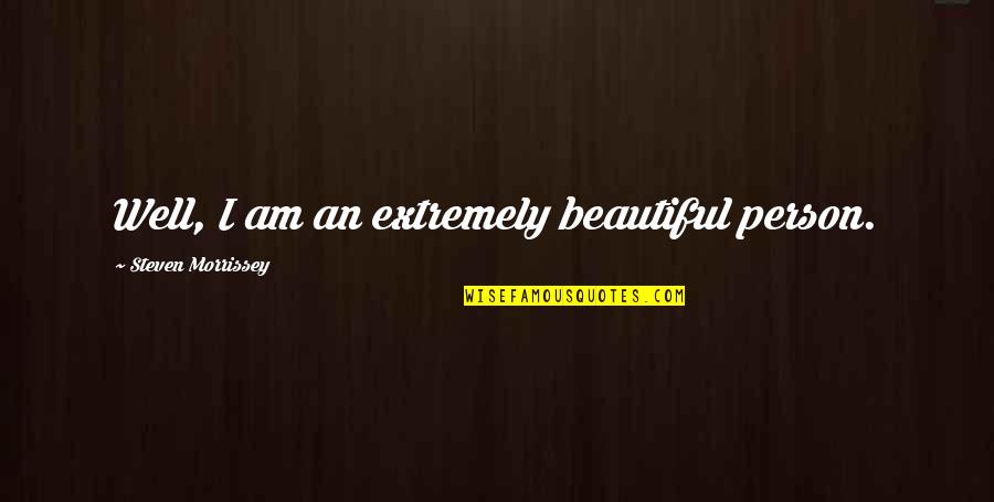 Cannet Newcannet Quotes By Steven Morrissey: Well, I am an extremely beautiful person. Cannet Newcannet Quotes By Steven Morrissey: Well, I am an extremely beautiful person.