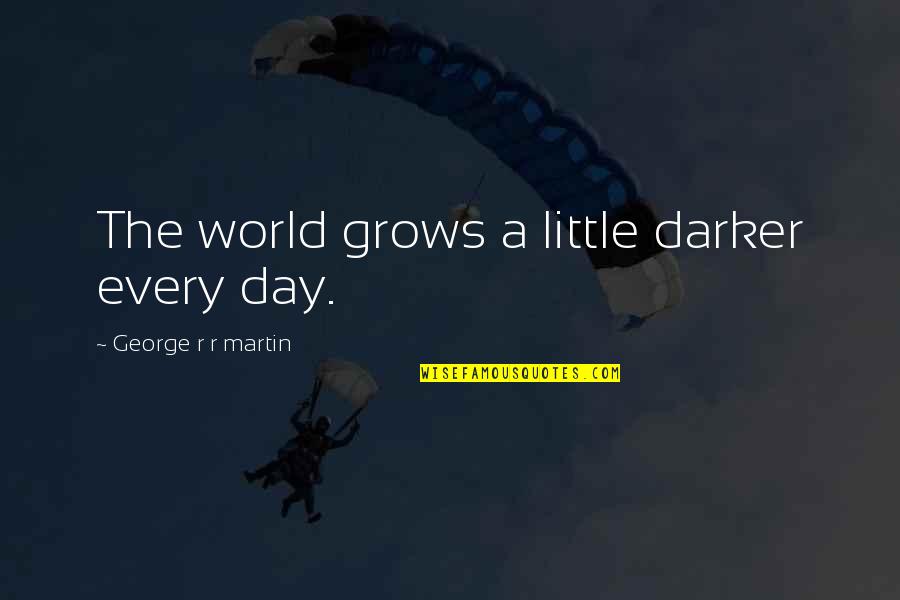 Cannette Quotes By George R R Martin: The world grows a little darker every day.