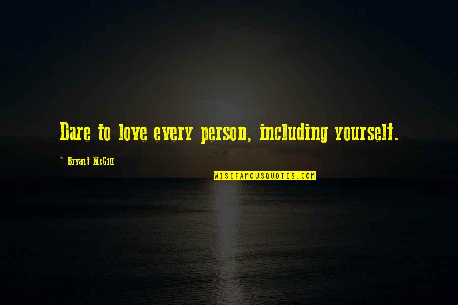 Cannex Annuity Quotes By Bryant McGill: Dare to love every person, including yourself.