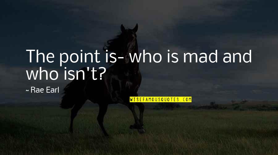 Cannex Annuity Quotes By Rae Earl: The point is- who is mad and who Cannex Annuity Quotes By Rae Earl: The point is- who is mad and who