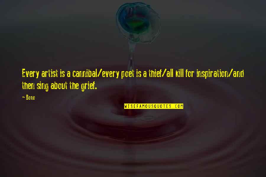 Cannibal Cop Quotes By Bono: Every artist is a cannibal/every poet is a Cannibal Cop Quotes By Bono: Every artist is a cannibal/every poet is a