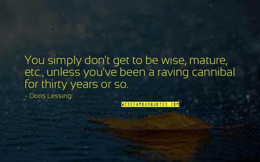 Cannibal Cop Quotes By Doris Lessing: You simply don't get to be wise, mature,