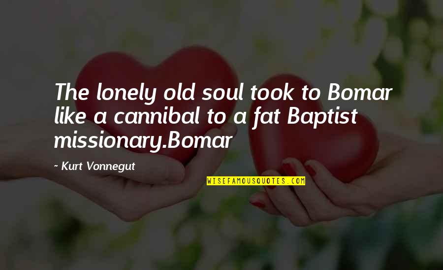 Cannibal Cop Quotes By Kurt Vonnegut: The lonely old soul took to Bomar like