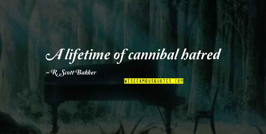 Cannibal Cop Quotes By R. Scott Bakker: A lifetime of cannibal hatred