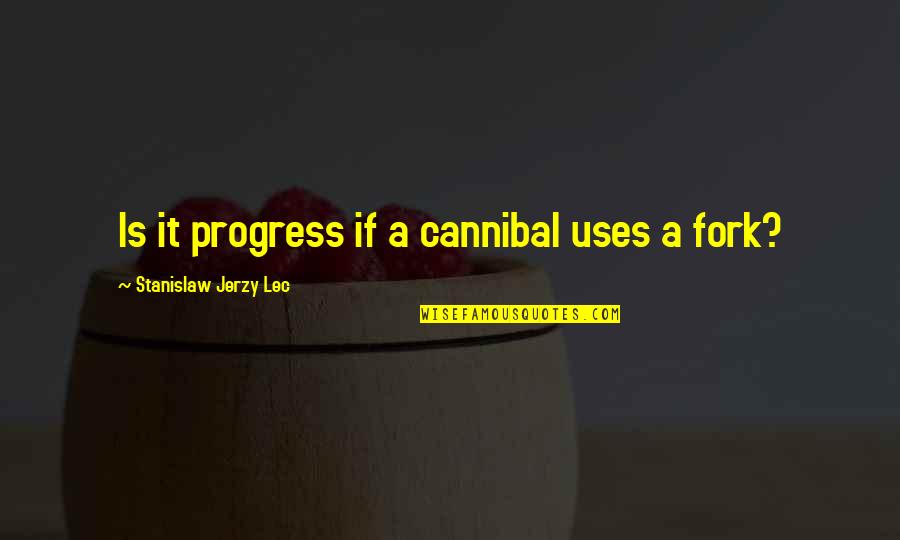 Cannibal Cop Quotes By Stanislaw Jerzy Lec: Is it progress if a cannibal uses a