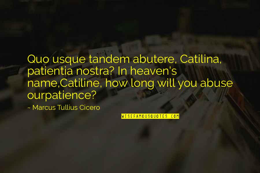 Cannibal Ox Quotes By Marcus Tullius Cicero: Quo usque tandem abutere, Catilina, patientia nostra? In