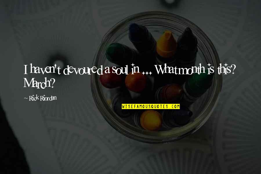 Cannibal Ox Quotes By Rick Riordan: I haven't devoured a soul in ... What