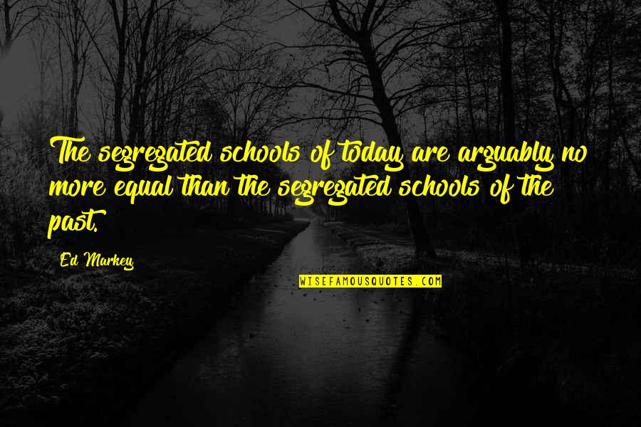 Cannibale Belgium Quotes By Ed Markey: The segregated schools of today are arguably no