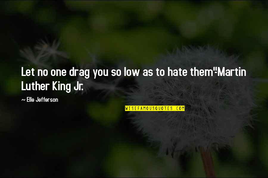 Cannibale Belgium Quotes By Elle Jefferson: Let no one drag you so low as