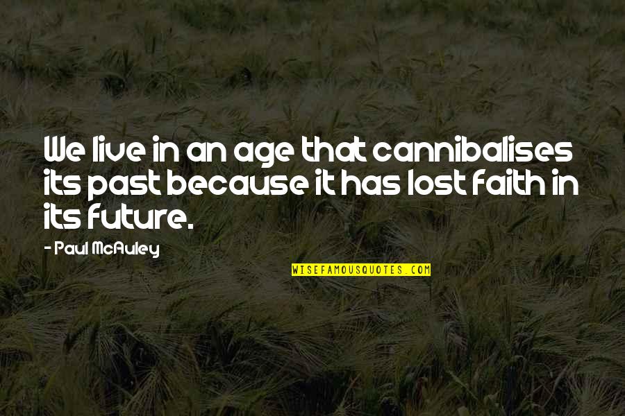 Cannibalises Quotes By Paul McAuley: We live in an age that cannibalises its