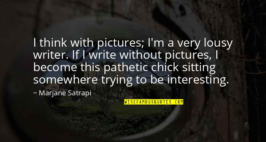 Cannibalising Quotes By Marjane Satrapi: I think with pictures; I'm a very lousy