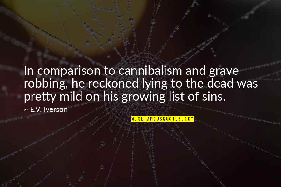 Cannibalism Quotes By E.V. Iverson: In comparison to cannibalism and grave robbing, he