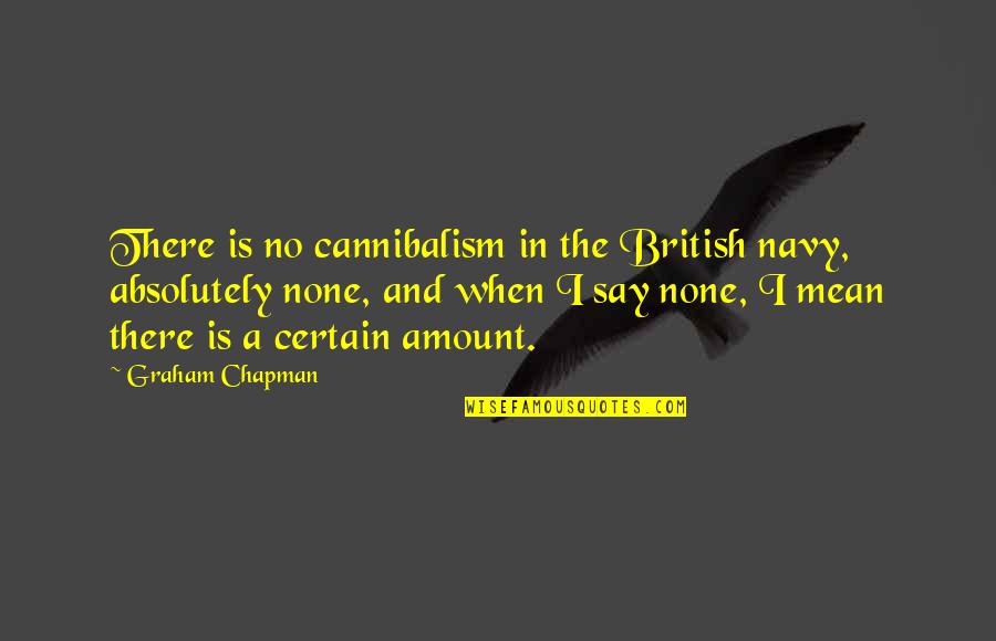 Cannibalism Quotes By Graham Chapman: There is no cannibalism in the British navy,