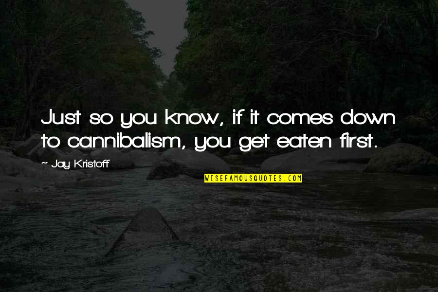 Cannibalism Quotes By Jay Kristoff: Just so you know, if it comes down