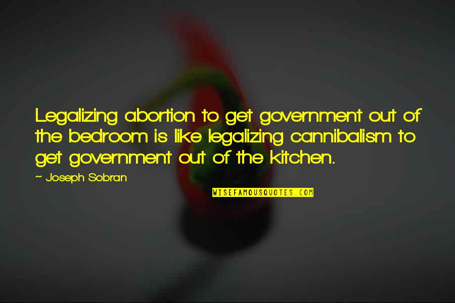 Cannibalism Quotes By Joseph Sobran: Legalizing abortion to get government out of the