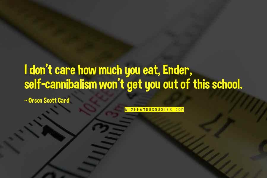 Cannibalism Quotes By Orson Scott Card: I don't care how much you eat, Ender,