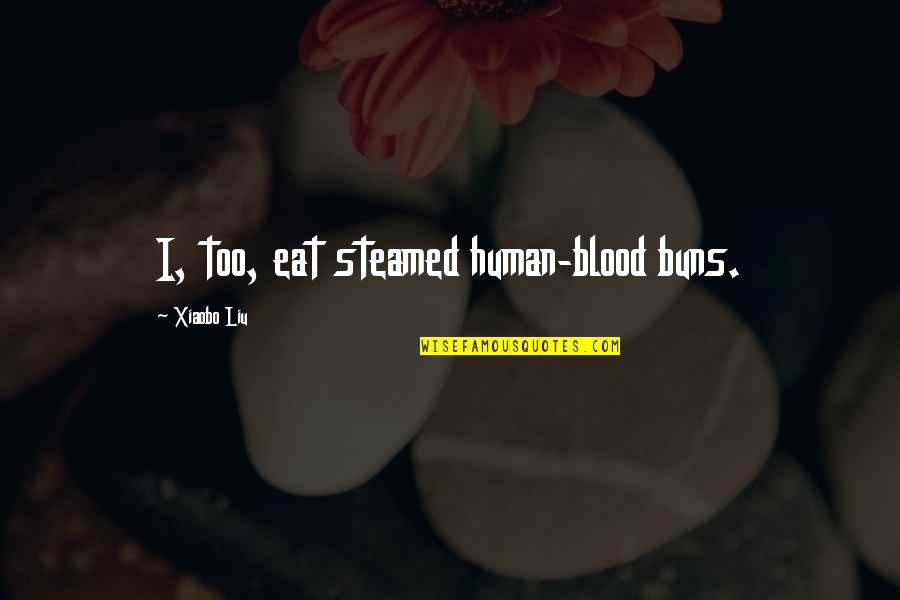 Cannibalism Quotes By Xiaobo Liu: I, too, eat steamed human-blood buns.