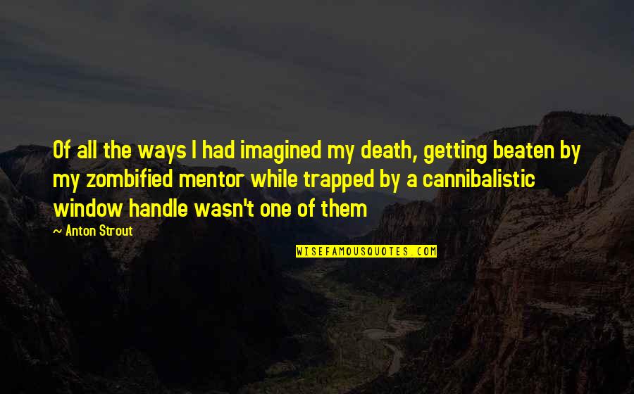 Cannibalistic Quotes By Anton Strout: Of all the ways I had imagined my