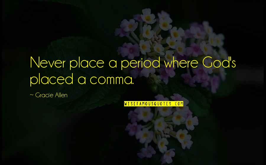 Cannibalistic Quotes By Gracie Allen: Never place a period where God's placed a