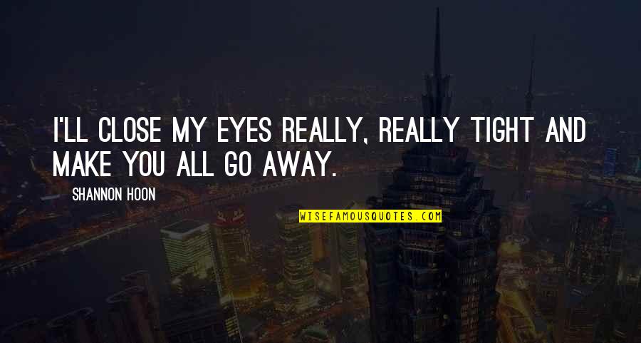 Cannibalization In Business Quotes By Shannon Hoon: I'll close my eyes really, really tight and