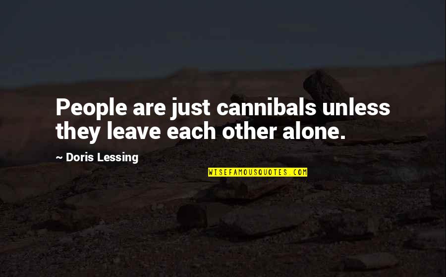 Cannibals All Quotes By Doris Lessing: People are just cannibals unless they leave each