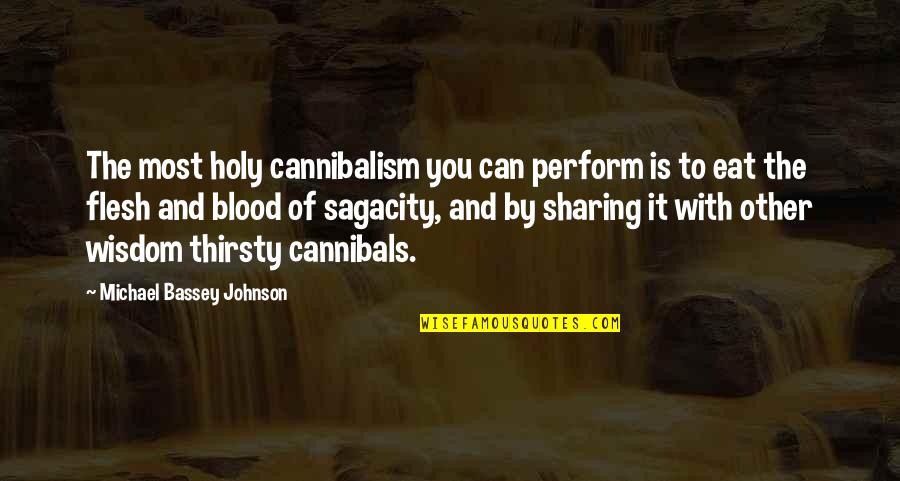 Cannibals All Quotes By Michael Bassey Johnson: The most holy cannibalism you can perform is