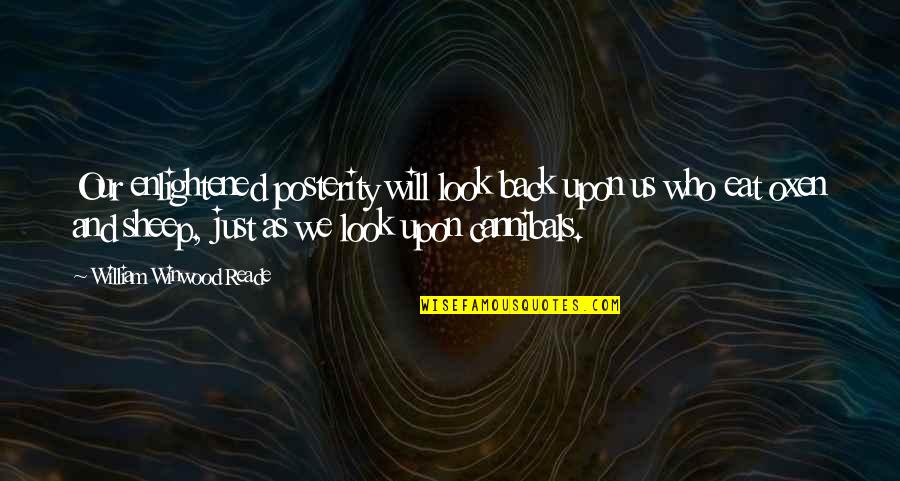 Cannibals All Quotes By William Winwood Reade: Our enlightened posterity will look back upon us