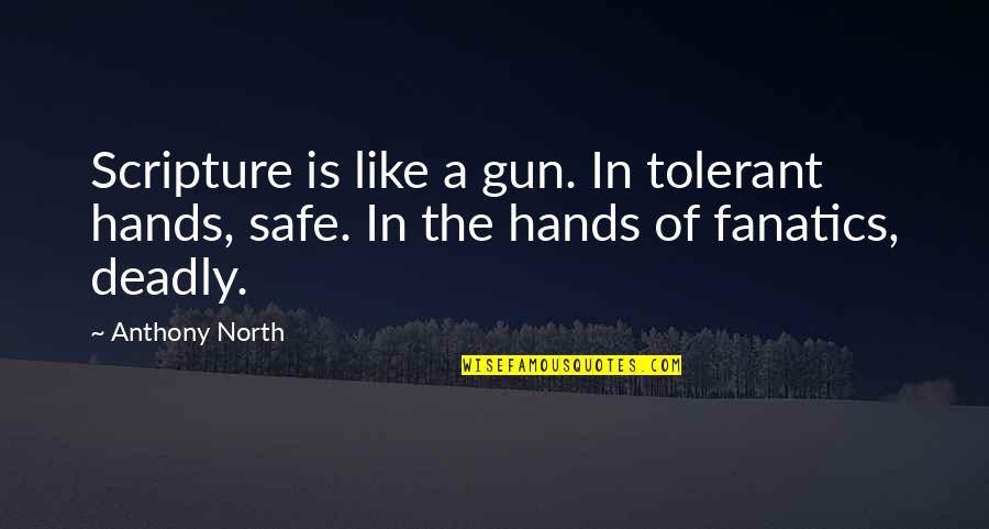 Cannibals The Forest Quotes By Anthony North: Scripture is like a gun. In tolerant hands,