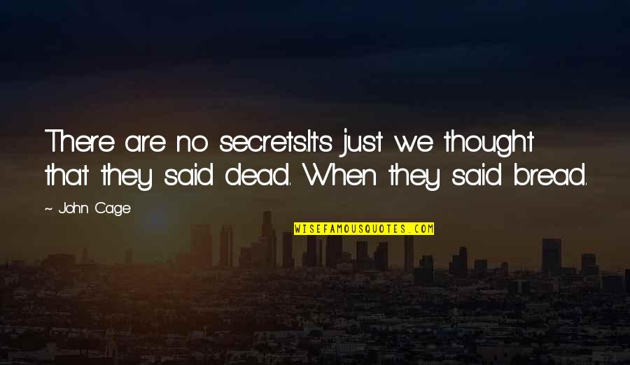 Cannibals The Forest Quotes By John Cage: There are no secrets.It's just we thought that