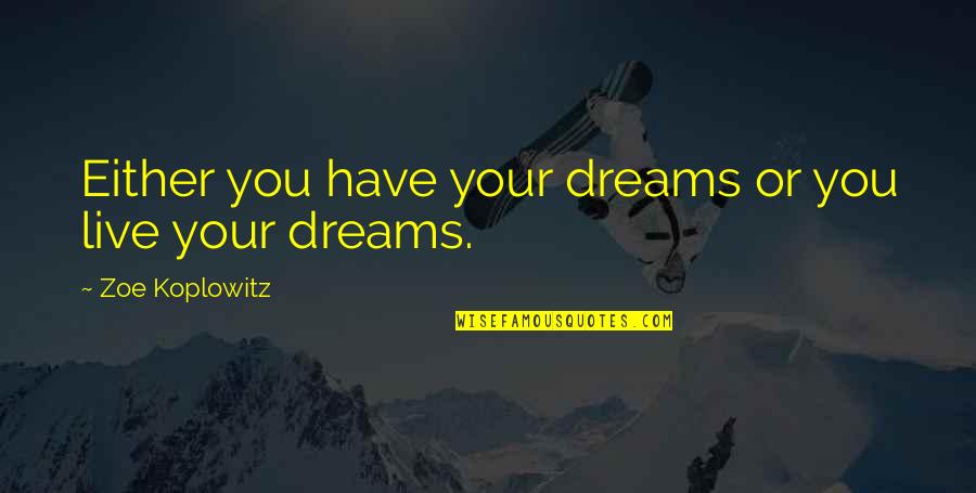 Cannier Quotes By Zoe Koplowitz: Either you have your dreams or you live