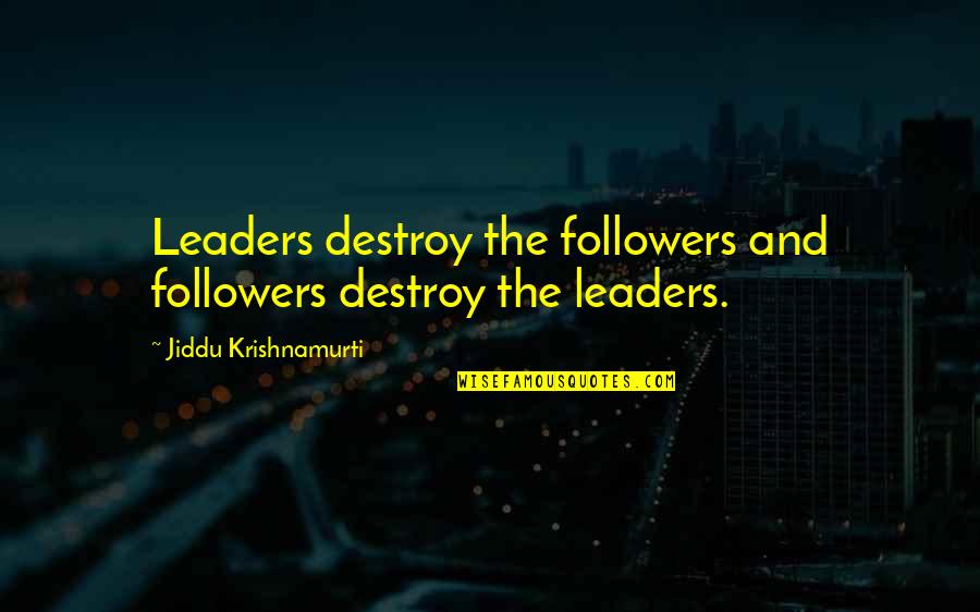 Canniff Gravestones Quotes By Jiddu Krishnamurti: Leaders destroy the followers and followers destroy the