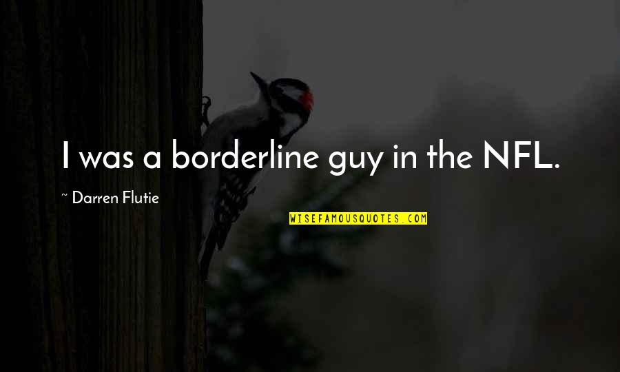 Canniff Land Quotes By Darren Flutie: I was a borderline guy in the NFL. Canniff Land Quotes By Darren Flutie: I was a borderline guy in the NFL.