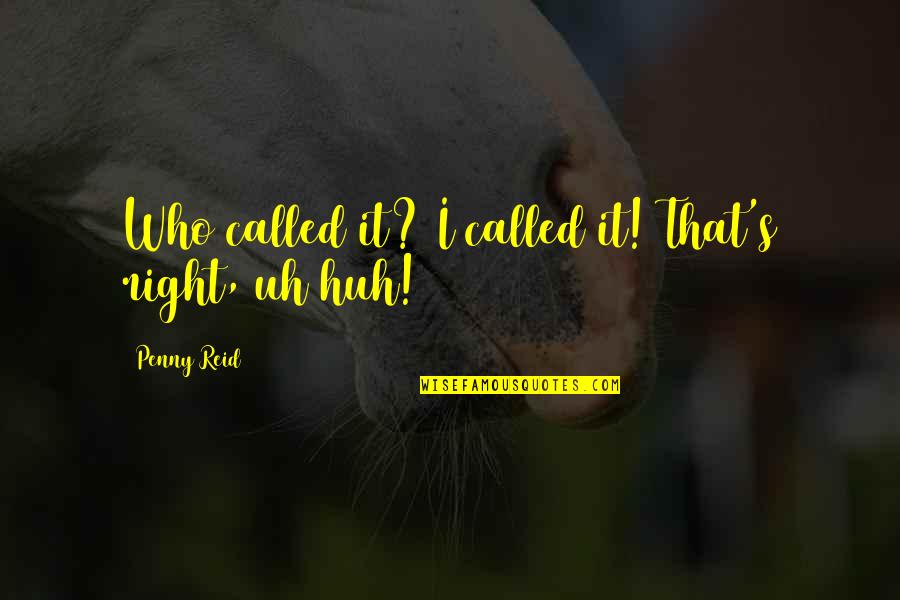 Cannis Flower Quotes By Penny Reid: Who called it? I called it! That's right, Cannis Flower Quotes By Penny Reid: Who called it? I called it! That's right,