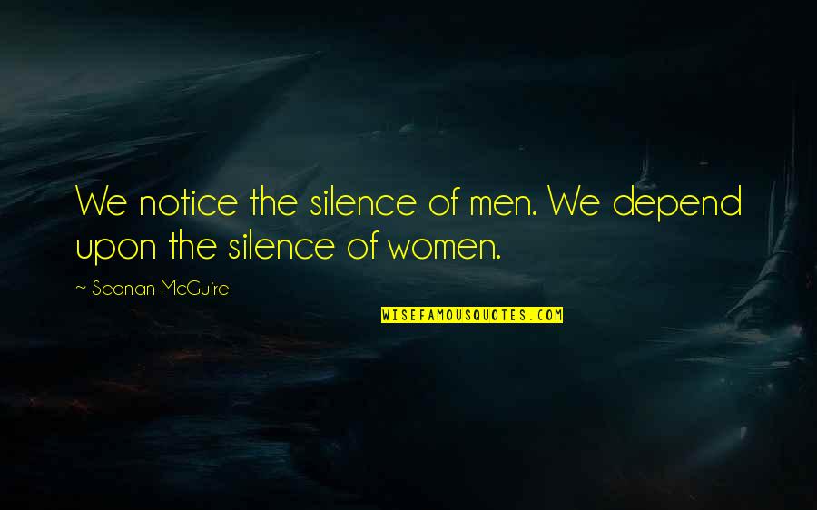 Cannis Flower Quotes By Seanan McGuire: We notice the silence of men. We depend Cannis Flower Quotes By Seanan McGuire: We notice the silence of men. We depend