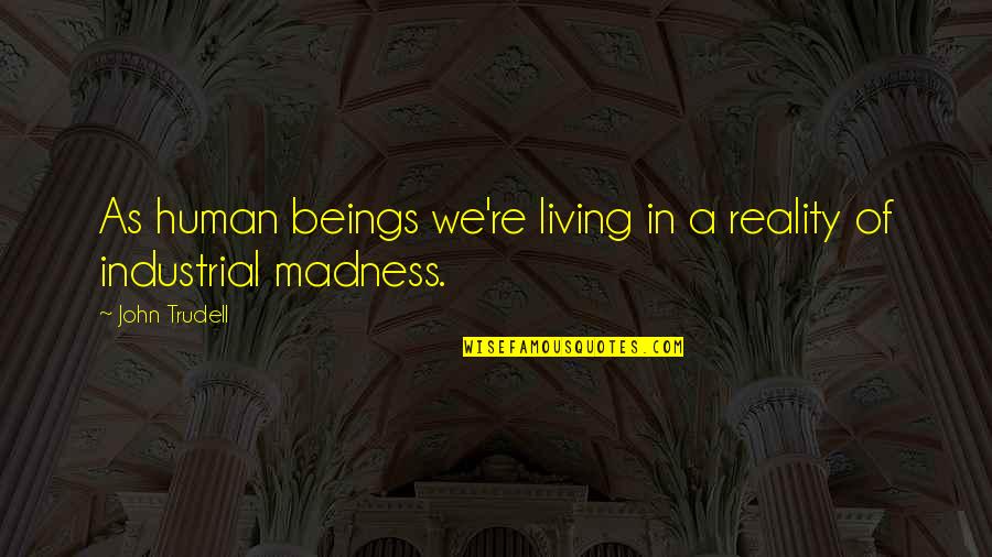 Cannistraci Quotes By John Trudell: As human beings we're living in a reality