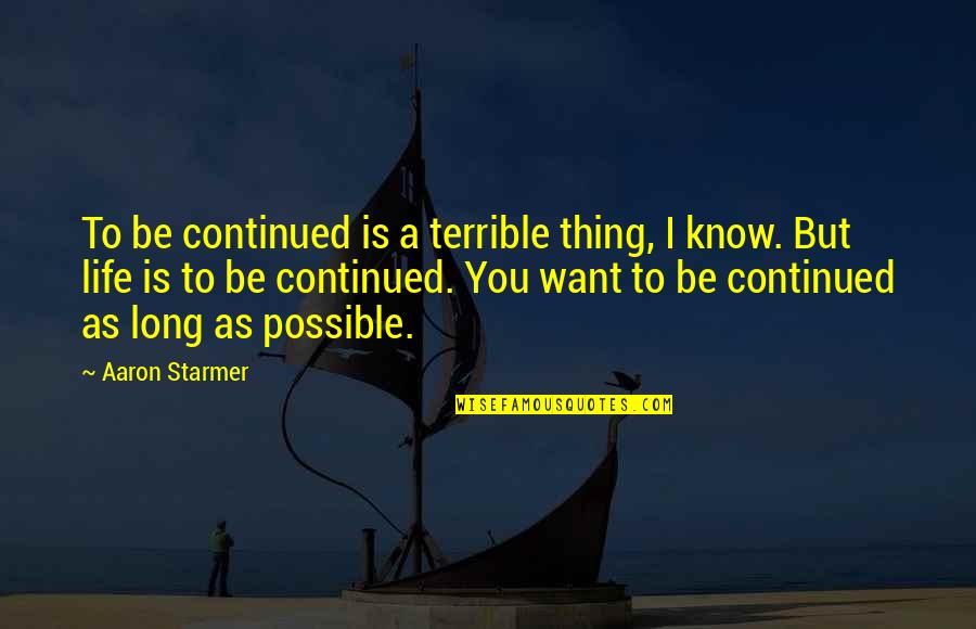 Cannitol Quotes By Aaron Starmer: To be continued is a terrible thing, I