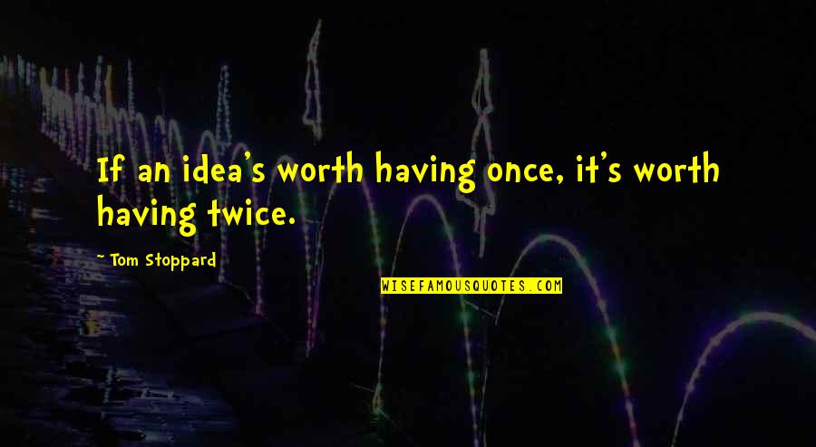 Cannitol Quotes By Tom Stoppard: If an idea's worth having once, it's worth