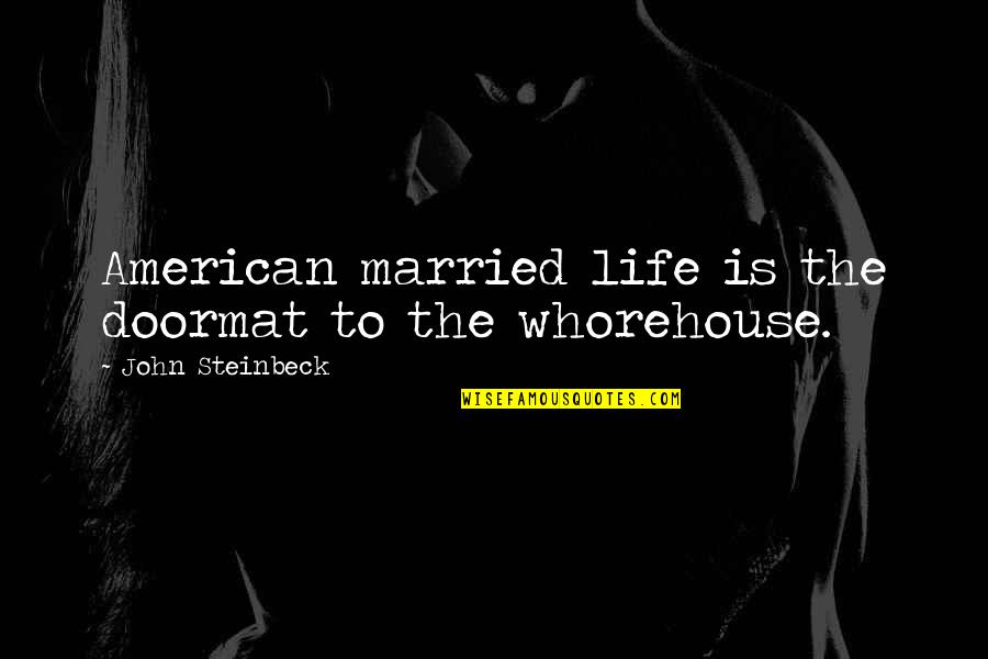 Cannock Quotes By John Steinbeck: American married life is the doormat to the