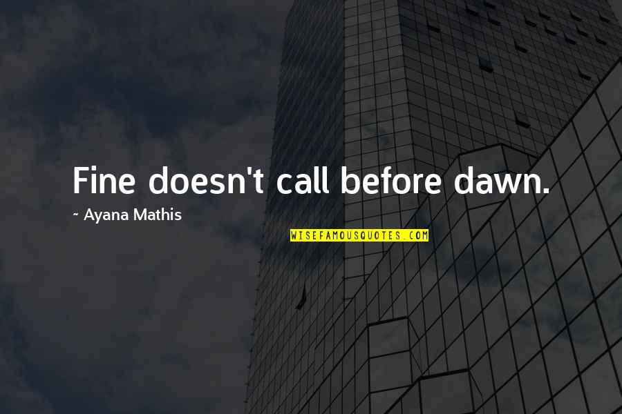 Cannoe Quotes By Ayana Mathis: Fine doesn't call before dawn.