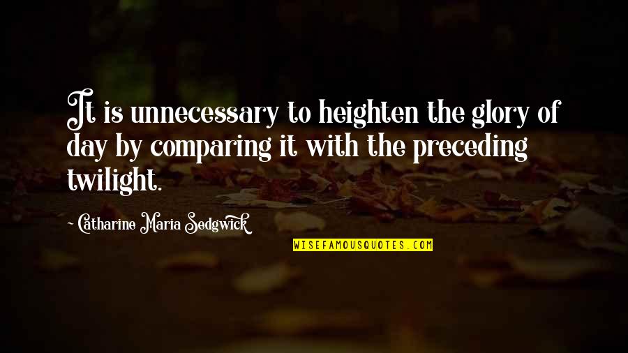 Cannoe Quotes By Catharine Maria Sedgwick: It is unnecessary to heighten the glory of