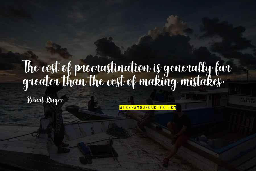 Cannogt Quotes By Robert Ringer: The cost of procrastination is generally far greater