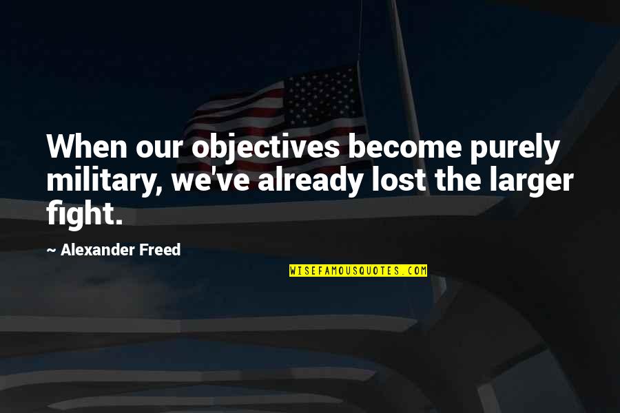 Cannoli Quotes By Alexander Freed: When our objectives become purely military, we've already