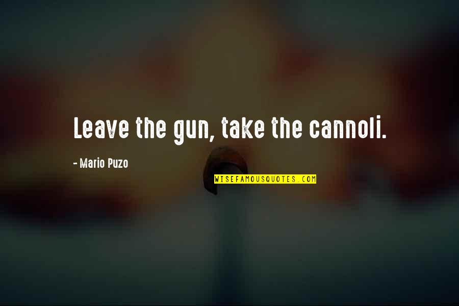 Cannoli Quotes By Mario Puzo: Leave the gun, take the cannoli.