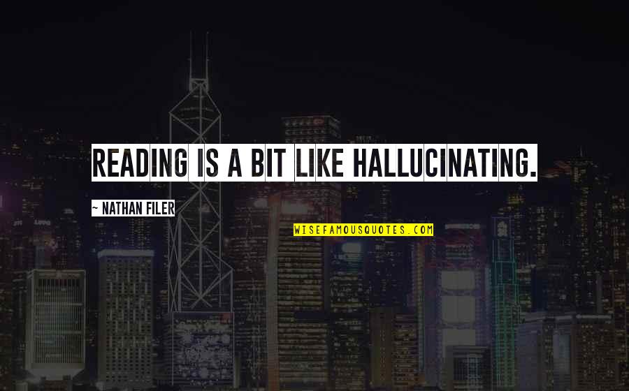 Cannoli Quotes By Nathan Filer: Reading is a bit like hallucinating.